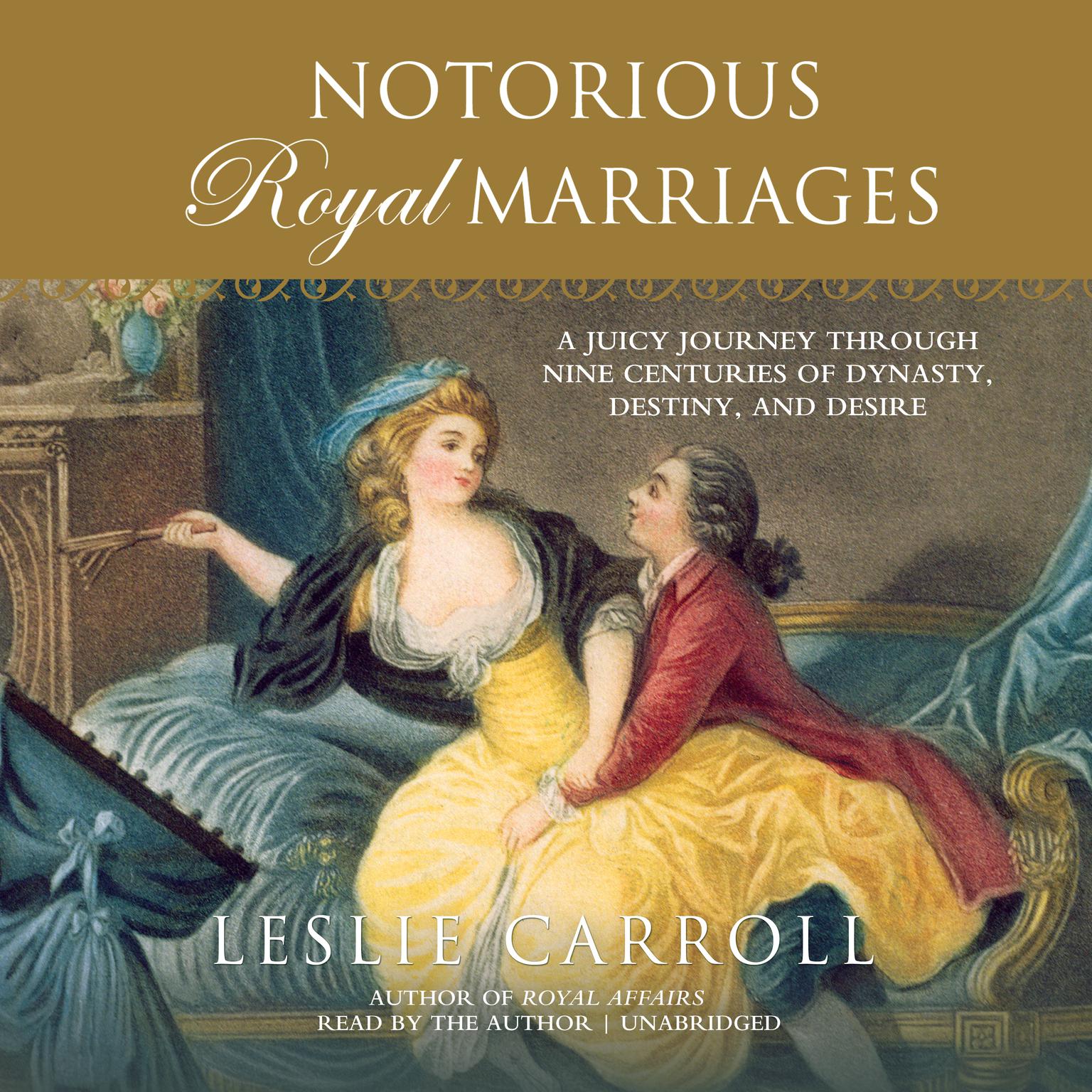Notorious Royal Marriages: A Juicy Journey Through Nine Centuries of Dynasty, Destiny, and Desire Audiobook, by Leslie Carroll
