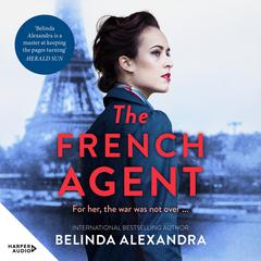 The French Agent: The unputdownable historical mystery novel from the bestselling author of THE MYSTERY WOMAN for readers who love Kate Morton, Natasha Lester and Kirsty Manning Audiobook, by Belinda Alexandra