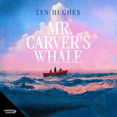 Mr Carvers Whale: A brilliant and captivating new historical literary fiction novel for readers of THE SEVEN MOONS OF MAALI ALMEIDA, THE ISLAND OF MISSING TREES and THE MARRIAGE PORTRAIT Audiobook, by Lyn Hughes