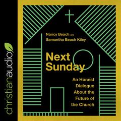 Next Sunday: An Honest Dialogue About the Future of the Church Audiobook, by Nancy Beach