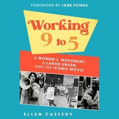 Working 9 to 5: A Womens Movement, a Labor Union, and the Iconic Movie Audiobook, by Ellen Cassedy