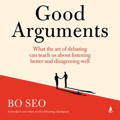 Good Arguments: What the art of debating can teach us about listening better and disagreeing well Audiobook, by Bo Seo