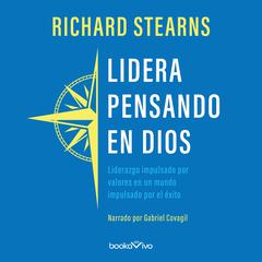Lidera pensando en Dios: Liderazgo impulsado por valores en un mundo impulsado por el éxito Audiobook, by Richard Stearns