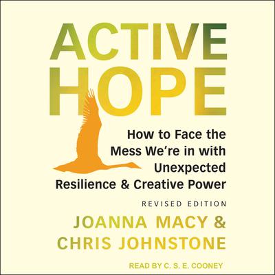 Active Hope: How to Face the Mess We’re In With Unexpected Resilience & Creative Power: Revised Edition Audiobook, by Chris Johnstone