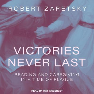 Victories Never Last: Reading and Caregiving in a Time of Plague Audiobook, by Robert Zaretsky