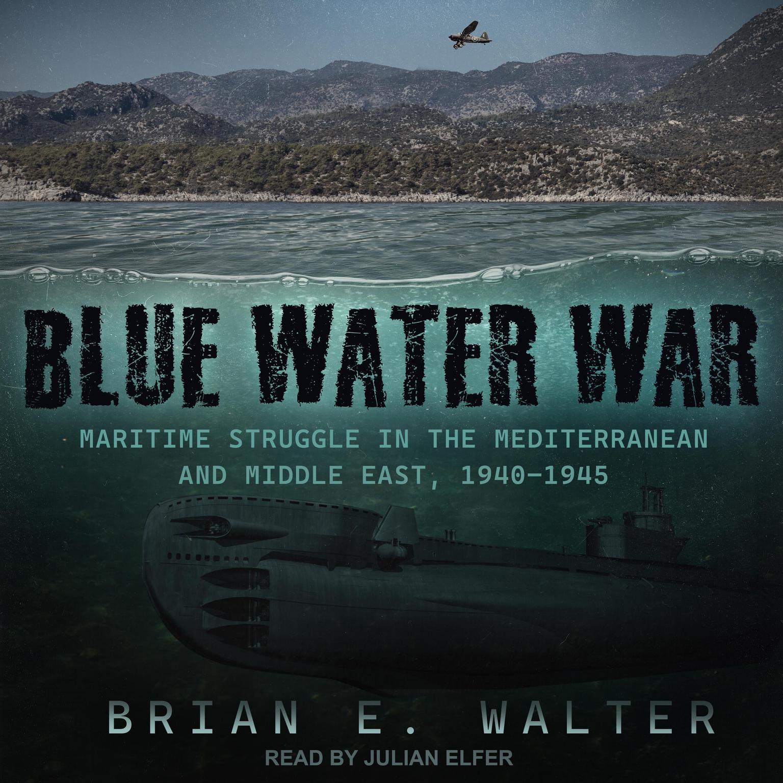 Blue Water War: The Maritime Struggle in the Mediterranean and Middle East, 1940–1945 Audiobook, by Brian E. Walter