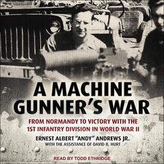 A Machine Gunners War: From Normandy to Victory with the 1st Infantry Division in World War II Audiobook, by Ernest Albert “Andy” Andrews Jr