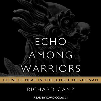 Echo Among Warriors: Close Combat in the Jungle of Vietnam Audiobook, by Richard Camp
