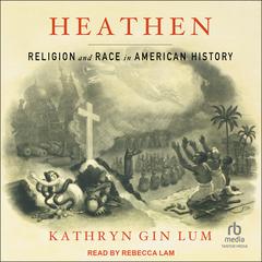 Heathen: Religion and Race in American History Audiobook, by Kathryn Gin Lum