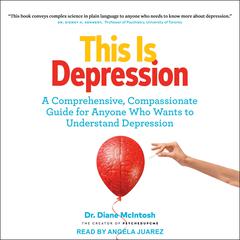 This Is Depression: A Comprehensive, Compassionate Guide for Anyone Who Wants to Understand Depression Audiobook, by Diane McIntosh