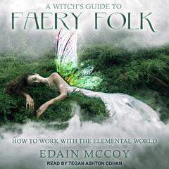 A Witch's Guide to Faery Folk: How to Work with the Elemental World Audiobook, by Edain McCoy