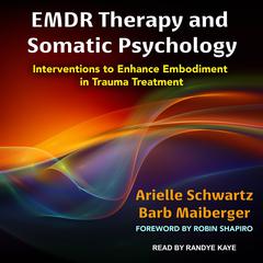 EMDR Therapy and Somatic Psychology: Interventions to Enhance Embodiment in Trauma Treatment Audiobook, by Arielle Schwartz