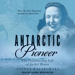 Antarctic Pioneer: The Trailblazing Life of Jackie Ronne Audiobook, by Joanna Kafarowski