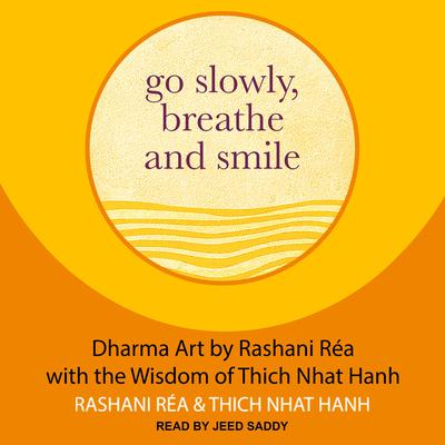 Go Slowly, Breathe and Smile: Dharma Art by Rashani Rea with the Wisdom of Thich Nhat Hanh Audiobook, by Rashani Réa