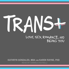 Trans+: Love, Sex, Romance, and Being You Audiobook, by Karen Rayne