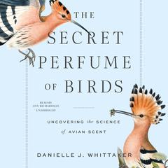 The Secret Perfume of Birds: Uncovering the Science of Avian Scent Audiobook, by Danielle J. Whittaker