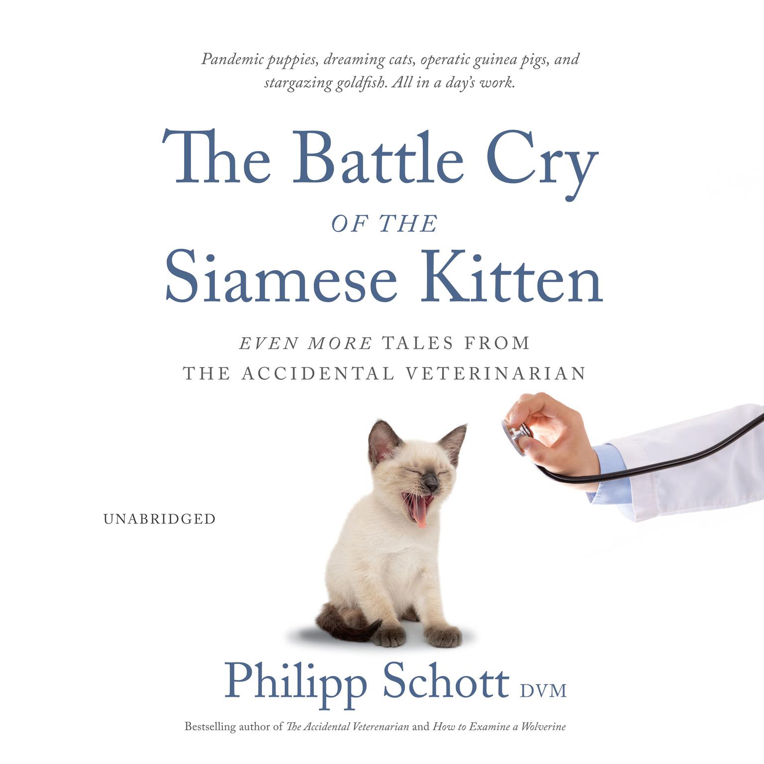 The Battle Cry of the Siamese Kitten: Even More Tales from the Accidental Veterinarian Audiobook, by Philipp Schott DVM