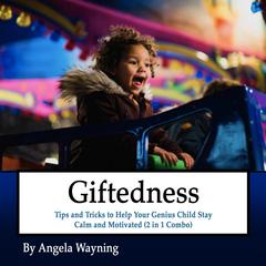 GIftedness: Tips and Tricks to Help Your Genius Child Stay Calm and Motivated (2 in 1 Combo) Audiobook, by Angela Wayning