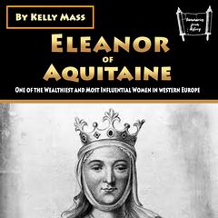 Eleanor of Aquitaine: One of the Wealthiest and Most Influential Women in western Europe Audiobook, by Kelly Mass