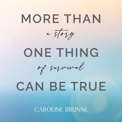 More Than One Thing Can Be True: a story of survival Audiobook, by Caroline Brunne
