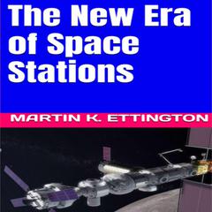The New Era of Space Stations Audiobook, by Martin K. Ettington