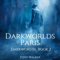 Darkworlds Paris: Darkworlds Book 2 Audiobook, by Tony Walker