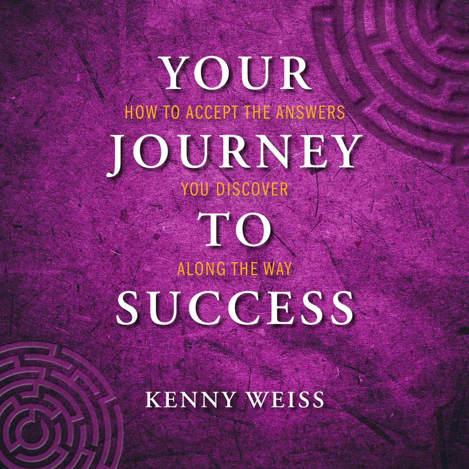 Your Journey To Success: How to accept the answers you discovery along the way! Audiobook, by Kenny O Weiss