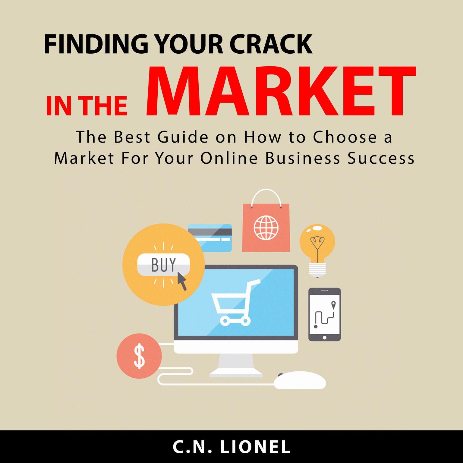 Finding Your Crack In The Market: The Best Guide on How to Choose a Profitable Niche Market For Your Online Business Success Audiobook, by C.N. Lionel