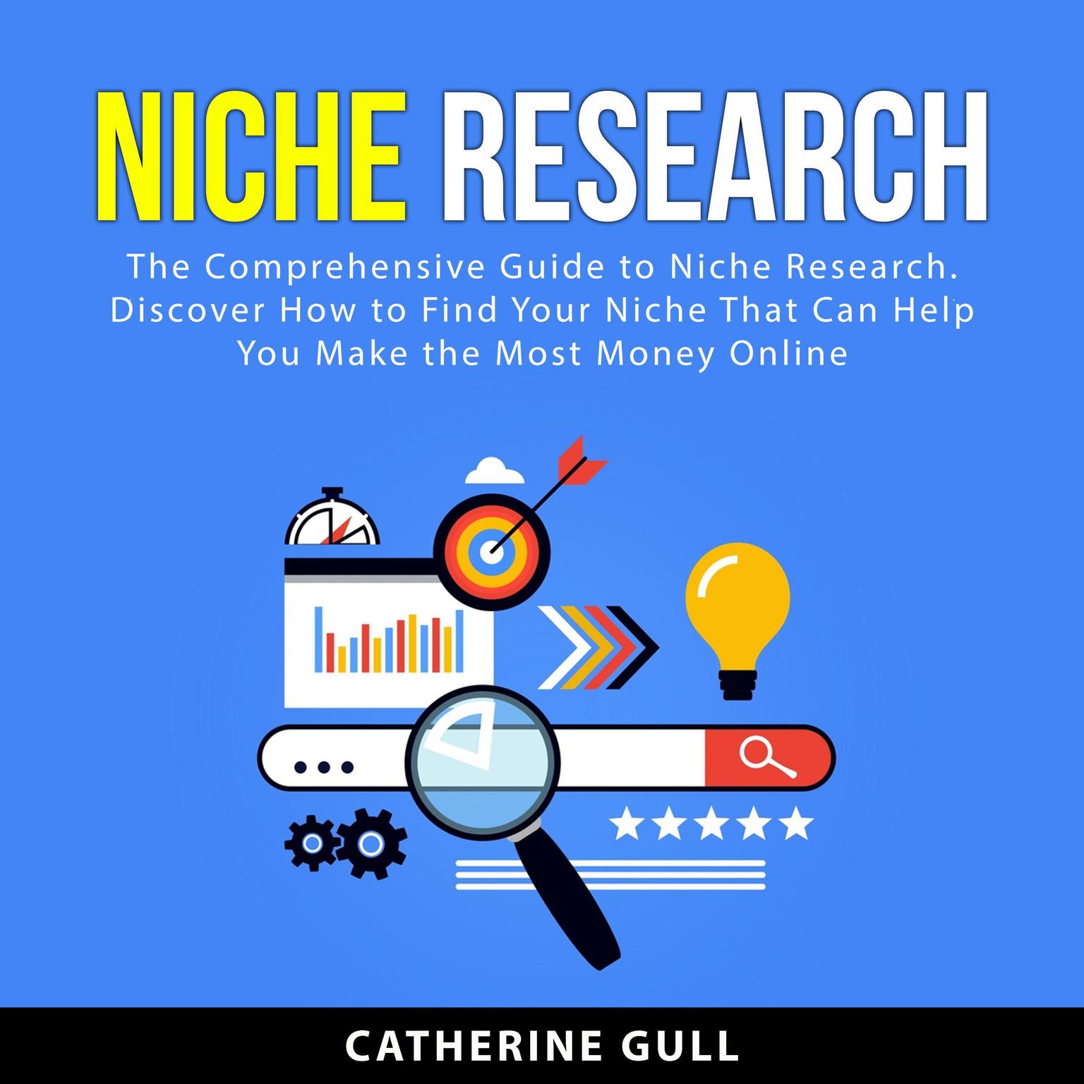 Niche Research: The Comprehensive Guide to Niche Research. Discover How to Find Your Niche That Can Help You Make the Most Money Online Audiobook, by Catherine Gull