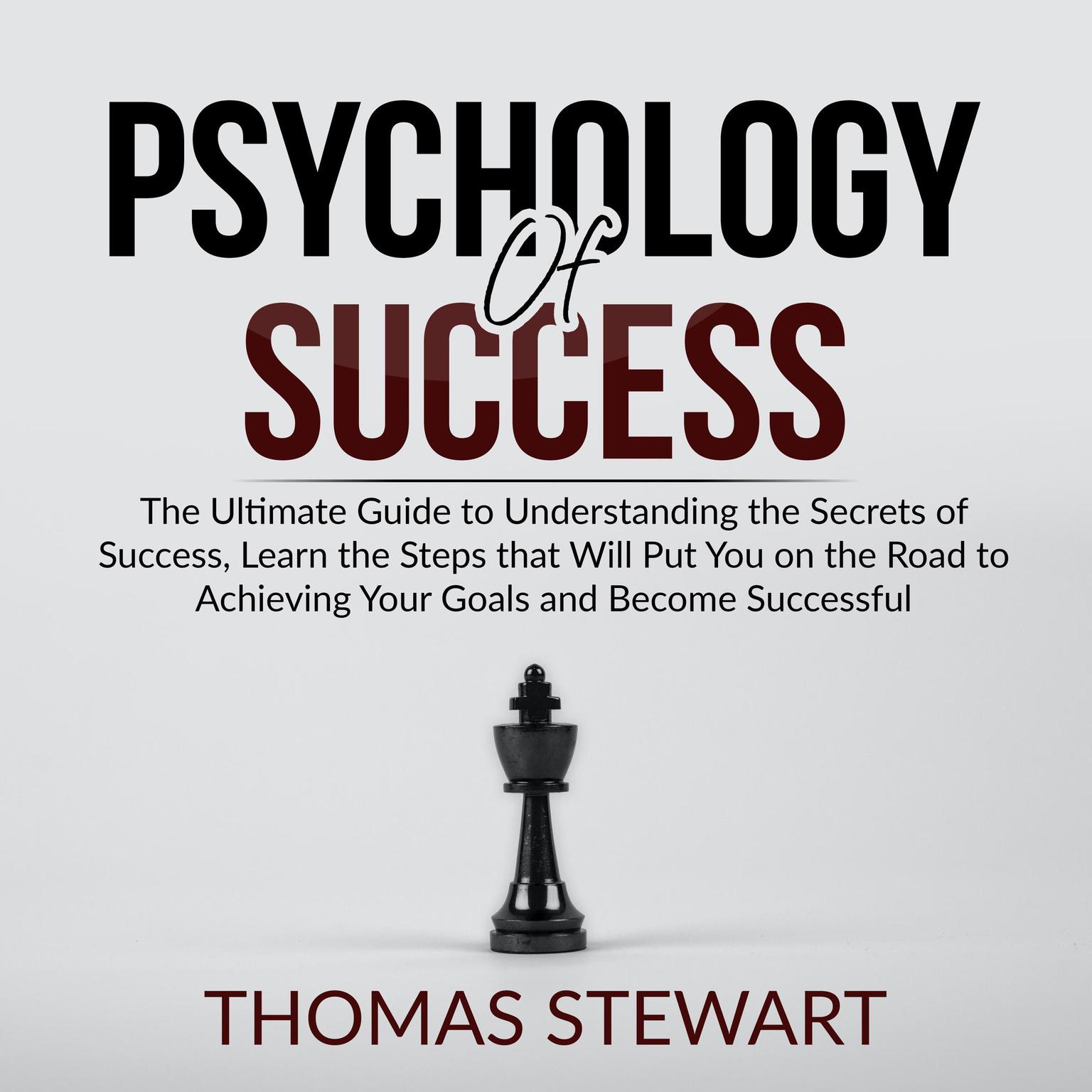 Psychology of Success: The Ultimate Guide to Understanding the Secrets of Success, Learn the Steps that Will Put You on the Road to Achieving Your Goals and Become Successful Audiobook, by Thomas Stewart