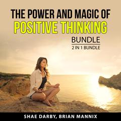 The Power and Magic of Positive Thinking Bundle, 2 in 1 Bundle: Embrace a Positive Mindset and Power of Thinking Audiobook, by Shae Darby