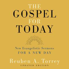 The Gospel for Today: New Evangelistic Sermons for a New Day Audiobook, by Reuben A. Torrey