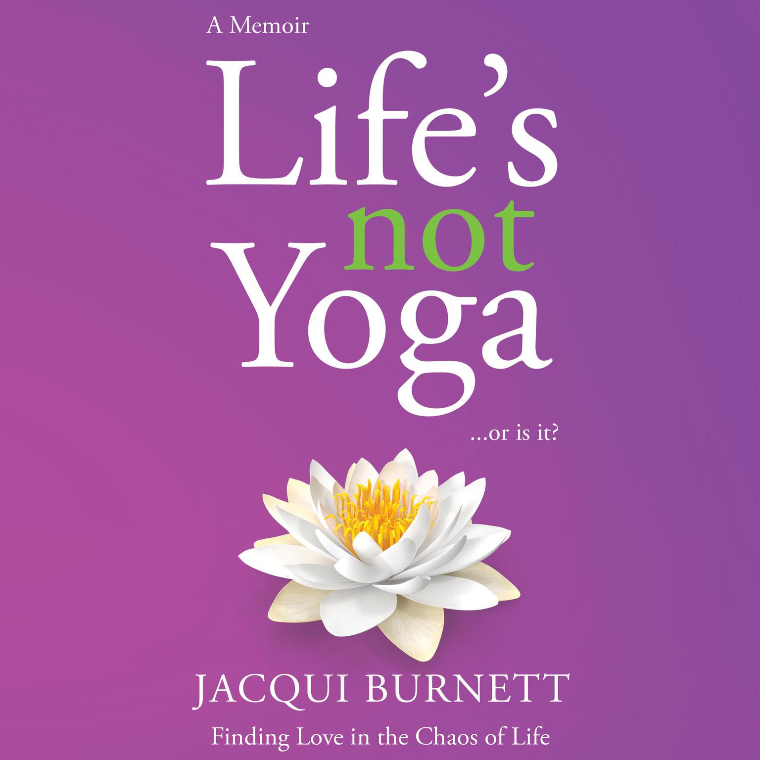 Lifes Not Yoga... or is it?: Finding Love in the Chaos of Life Audiobook, by Jacqui Burnett