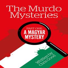 A Magyar Mystery: The Murdo Mysteries (Part One) Audiobook, by Chris Good