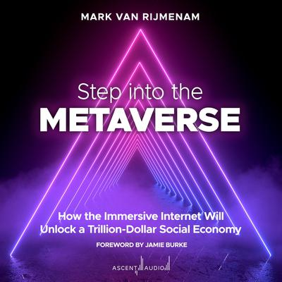 Step into the Metaverse: How the Immersive Internet Will Unlock a Trillion-Dollar Social Economy Audiobook, by Mark van Rijmenam