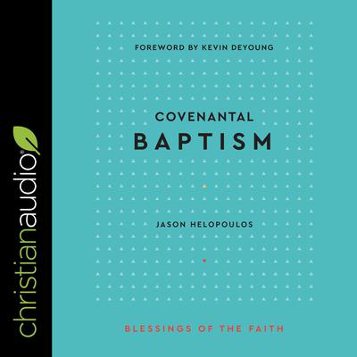 Covenantal Baptism (Blessings of the Faith) Audiobook, by Jason Helopoulos