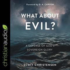 What about Evil?: A Defense of Gods Sovereign Glory Audiobook, by Scott Christensen