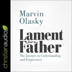 Lament for a Father: The Journey to Understanding and Forgiveness Audiobook, by Marvin Olasky