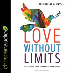 Love Without Limits: Jesus' Radical Vision for Love with No Exceptions Audiobook, by Jacqueline A. Bussie