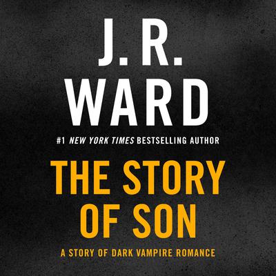 The Story of Son: A Story of Dark Vampire Romance Audiobook, by J. R. Ward