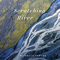 Scratching River Audiobook, by Michelle Porter