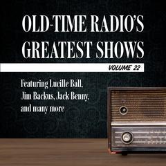 Old-Time Radio's Greatest Shows, Volume 22: Featuring Lucille Ball, Jim Backus, Jack Benny, and many more Audiobook, by Author Info Added Soon