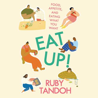 Eat Up!: Food, Appetite and Eating What You Want Audiobook, by Ruby Tandoh