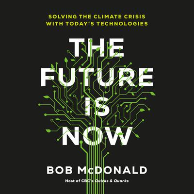 The Future Is Now: Solving the Climate Crisis with Todays Technologies Audiobook, by Bob McDonald