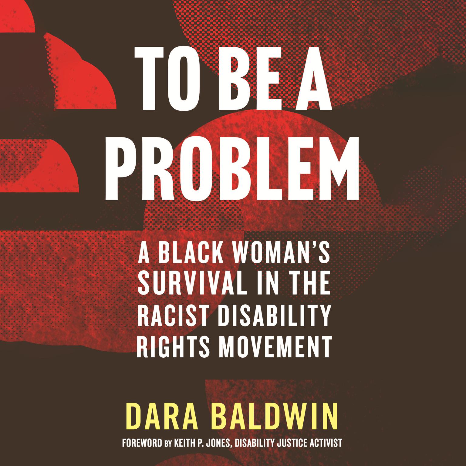To Be a Problem: A Black Womans Survival in the Racist Disability Rights Movement Audiobook, by Dara Baldwin