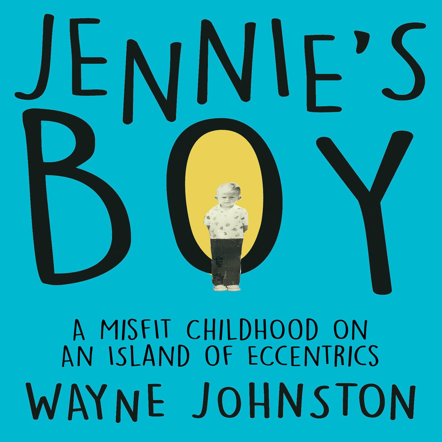 Jennies Boy: A Misfit Childhood on an Island of Eccentrics Audiobook, by Wayne Johnston