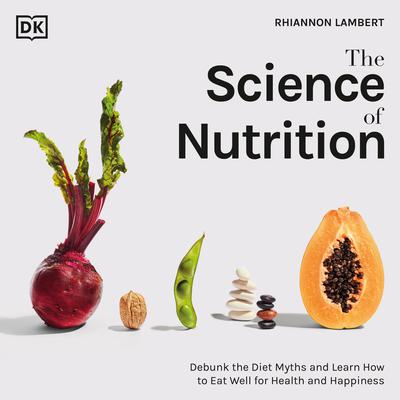 The Science of Nutrition: Debunk the Diet Myths and Learn How to Eat Responsibly for Health and Happiness Audiobook, by Rhiannon Lambert