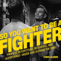 So You Want to Be a Fighter: Profiles in Fortitude, Resilience and Acceptance--Inside and Outside the Ring Audiobook, by 