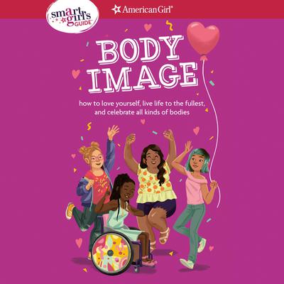 A Smart Girls Guide: Body Image: How to love yourself, live life to the fullest, and celebrate all kinds of bodies Audiobook, by Mel Hammond