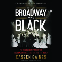 When Broadway Was Black: The Triumphant Story of the All-Black Musical that Changed the World Audiobook, by Caseen Gaines